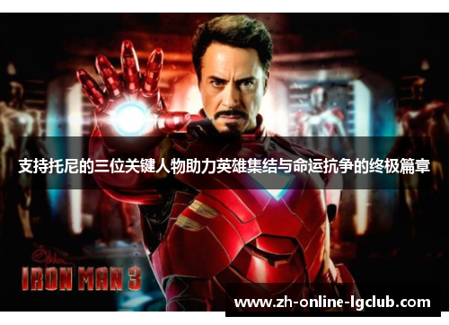 支持托尼的三位关键人物助力英雄集结与命运抗争的终极篇章