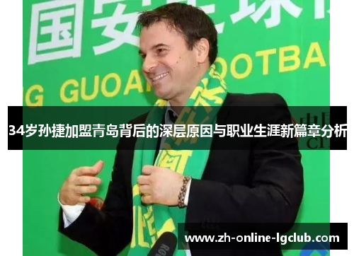 34岁孙捷加盟青岛背后的深层原因与职业生涯新篇章分析