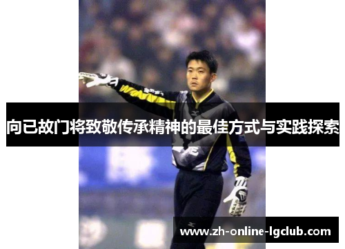 向已故门将致敬传承精神的最佳方式与实践探索
