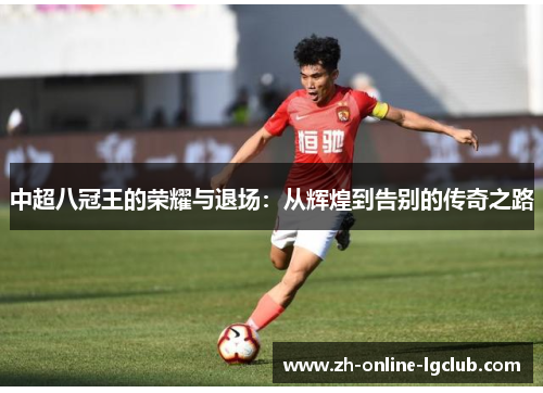 中超八冠王的荣耀与退场：从辉煌到告别的传奇之路