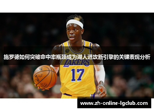 施罗德如何突破命中率瓶颈成为湖人进攻新引擎的关键表现分析