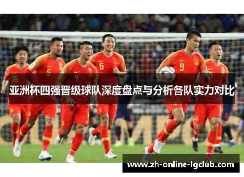 亚洲杯四强晋级球队深度盘点与分析各队实力对比