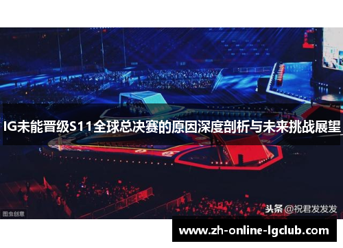 IG未能晋级S11全球总决赛的原因深度剖析与未来挑战展望