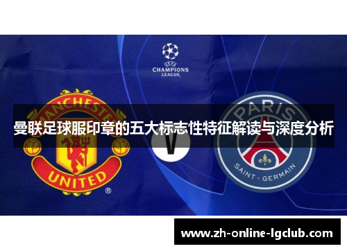 曼联足球服印章的五大标志性特征解读与深度分析