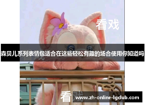 森贝儿系列表情包适合在这些轻松有趣的场合使用你知道吗