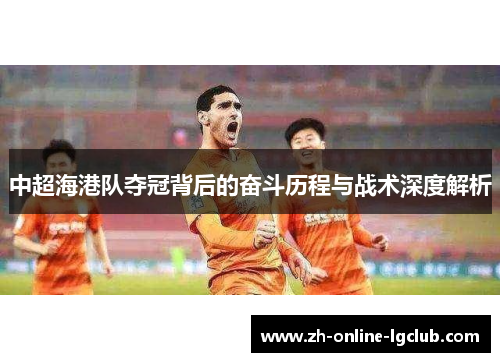 中超海港队夺冠背后的奋斗历程与战术深度解析