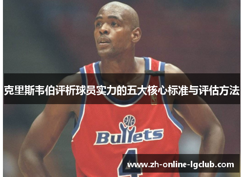 克里斯韦伯评析球员实力的五大核心标准与评估方法