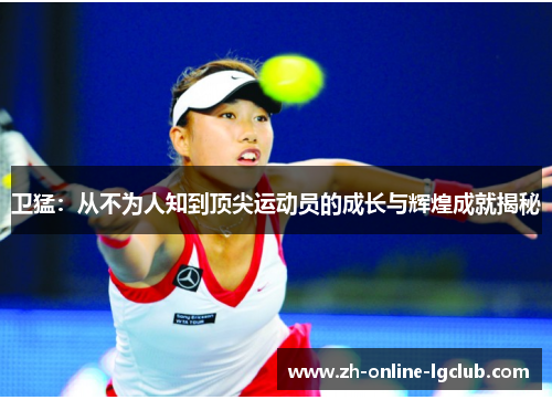 卫猛：从不为人知到顶尖运动员的成长与辉煌成就揭秘