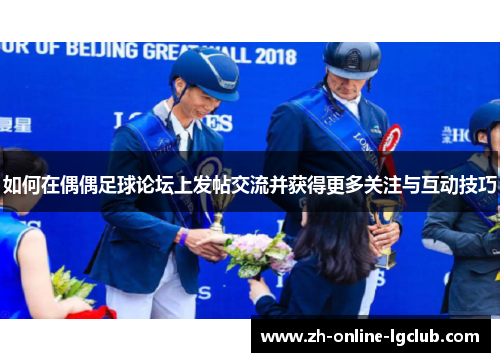 如何在偶偶足球论坛上发帖交流并获得更多关注与互动技巧