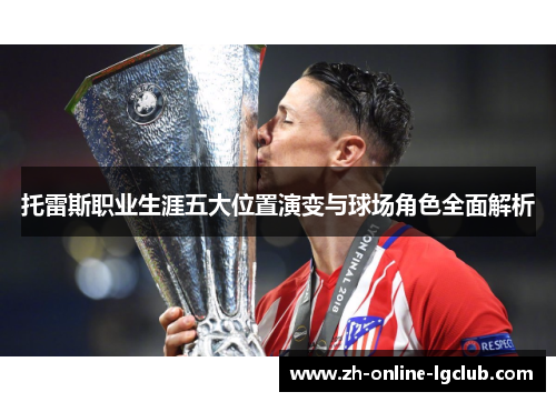 托雷斯职业生涯五大位置演变与球场角色全面解析