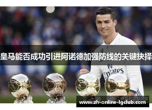 皇马能否成功引进阿诺德加强防线的关键抉择