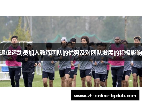 退役运动员加入教练团队的优势及对团队发展的积极影响