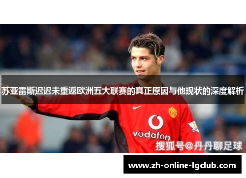 苏亚雷斯迟迟未重返欧洲五大联赛的真正原因与他现状的深度解析