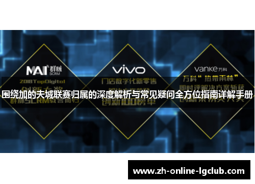 围绕加的夫城联赛归属的深度解析与常见疑问全方位指南详解手册