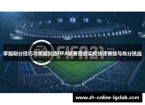 掌握刷分技巧与策略创造FIFA联赛奇迹实现快速晋级与高分挑战