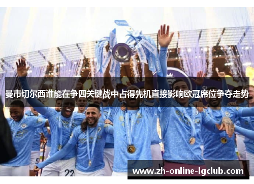曼市切尔西谁能在争四关键战中占得先机直接影响欧冠席位争夺走势 曼市切尔西谁能在争四关键战中占得先机直接影响欧冠席位争夺走势