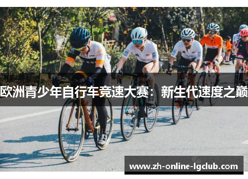 欧洲青少年自行车竞速大赛：新生代速度之巅