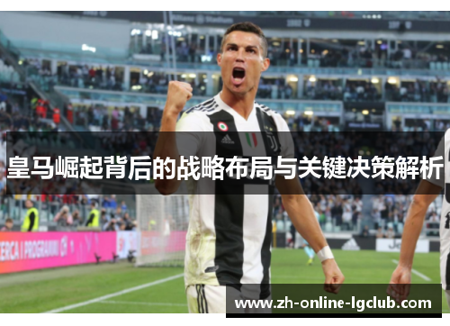 皇马崛起背后的战略布局与关键决策解析